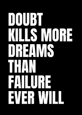 Doubt Kills More Dreams Than Failure Ever Will