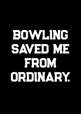 Bowling Saved Me From Ordinary Text Art