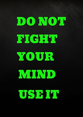 Do Not Fight Your Mind Use It