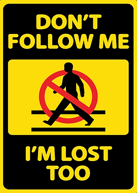 Don't Follow Me I'm Lost Too Sign