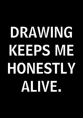 Drawing Keeps Me Honestly Alive Text