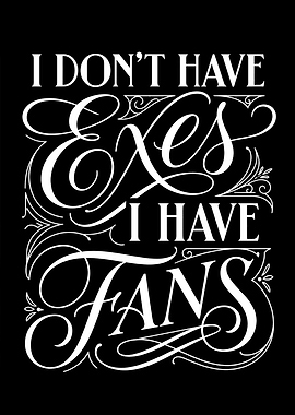 I Don't Have Exes, I Have Fans Text Art