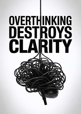 Overthinking Destroys Clarity