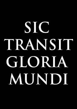 Sic Transit Gloria Mundi Text