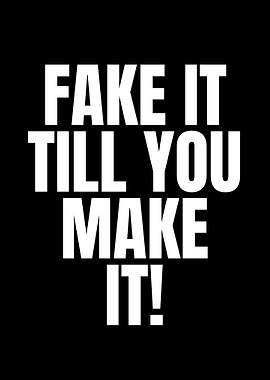 Fake It Till You Make It