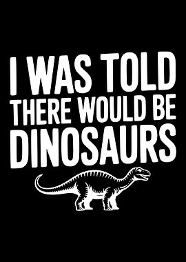 I Was Told There Would Be Dinosaurs
