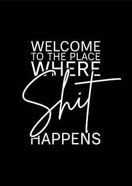 Welcome to the place where shit happens