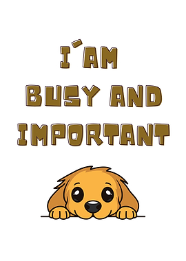 Cute Dog Says I'm Busy and Important