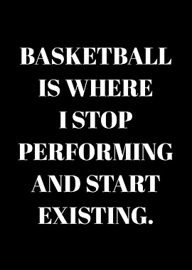 Basketball is where I stop performing and start existing quote
