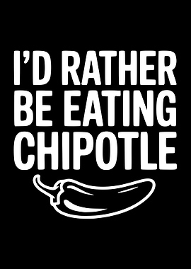 I'd Rather Be Eating Chipotle