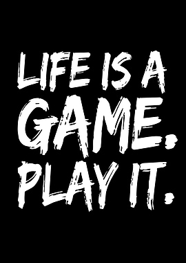 Life is a Game. Play it.