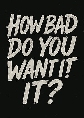 How Bad Do You Want It?