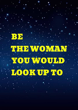Be the woman you would look up to
