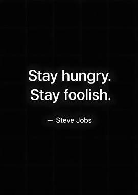 Stay Hungry. Stay Foolish. - Steve Jobs