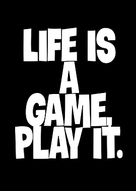 Life is a game, play it.
