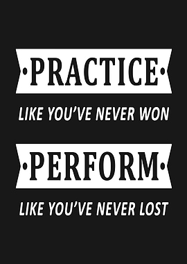 Practice Like You've Never Won, Perform Like You've Never Lost