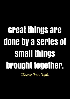 Great things are done by a series of small things brought together.