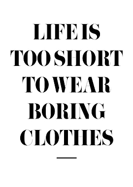Life is too short for boring clothes