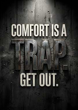 Comfort is a trap get out.
