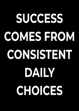 Success Comes From Consistent Daily Choices