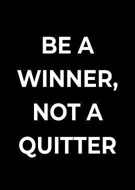 Be a Winner, Not a Quitter