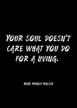 Your Soul Doesn't Care What You Do For A Living