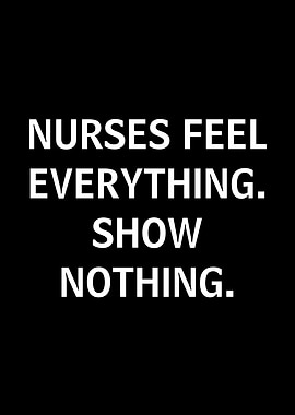 Nurses Feel Everything Show Nothing Text Art