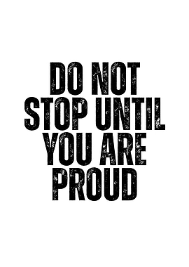 Do Not Stop Until You Are Proud