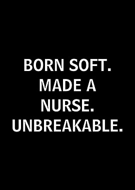 Born Soft Made a Nurse Unbreakable Text Art
