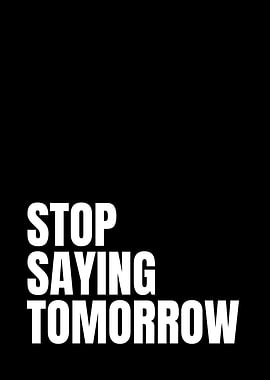 Stop Saying Tomorrow