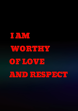 I Am Worthy of Love and Respect