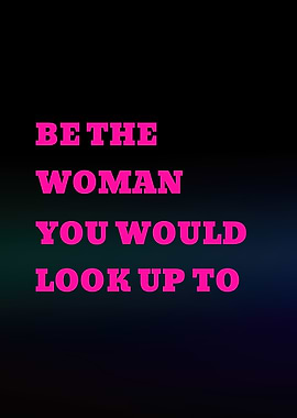 Be the woman you look up to quote