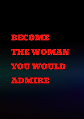 Become the woman you would admire
