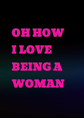 Oh How I Love Being a Woman