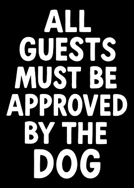 All Guests Must Be Approved By The Dog Poster, Funny Pet Quote Wall Art Print