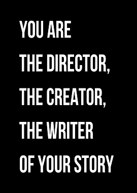 You are the director, creator, writer of your story