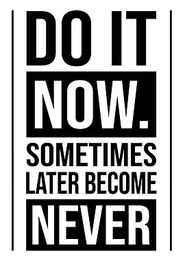 Do It Now, Later Become Never
