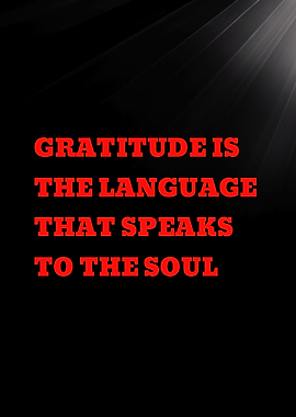 Gratitude is the language that speaks to the soul