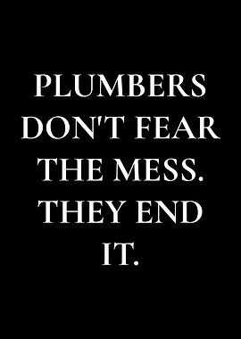 Plumbers Don't Fear The Mess