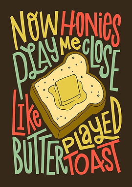 Play Me Close Like Butter Toast