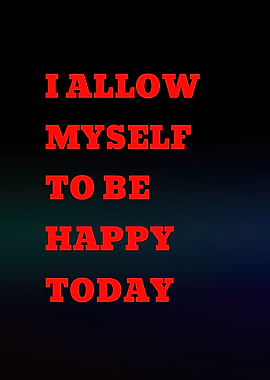 I Allow Myself To Be Happy Today