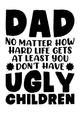 Dad, you don't have ugly children