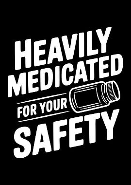 Heavily Medicated For Your Safety