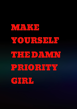 Make Yourself The Damn Priority Girl text