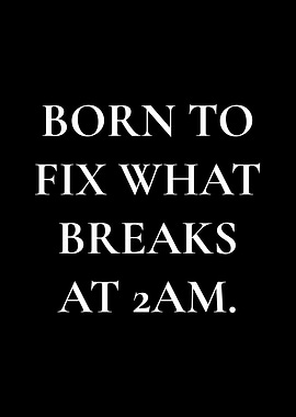 Born to Fix What Breaks at 2 AM