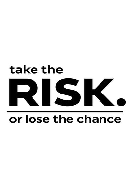 Take the Risk or Lose the Chance