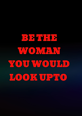 Be the woman you would look up to