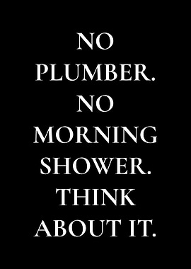 No Plumber, No Morning Shower