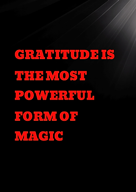 Gratitude is the most powerful form of magic