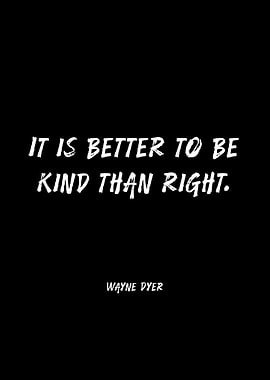 It is better to be kind than right quote